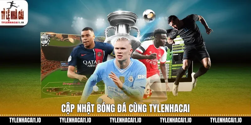Cập nhật bóng đá cùng tylenhacai