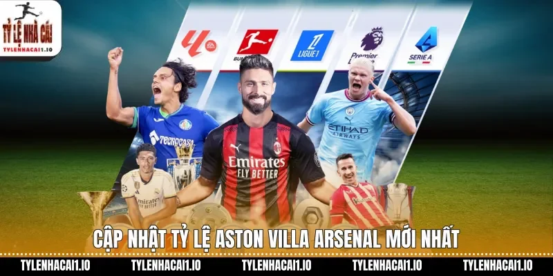 Cập nhật tỷ lệ Aston Villa Arsenal mới nhất