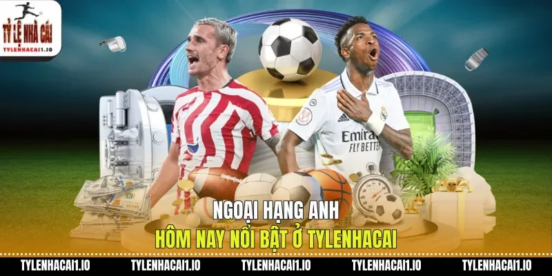 Ngoại hạng Anh hôm nay nổi bật ở tylenhacai