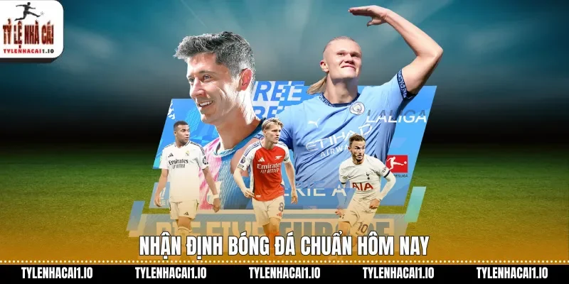 Nhận định bóng đá chuẩn hôm nay 