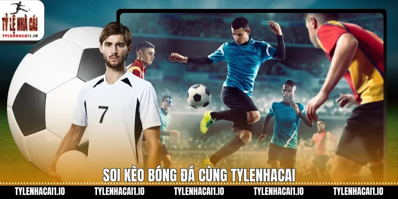 Soi kèo bóng đá cùng tylenhacai
